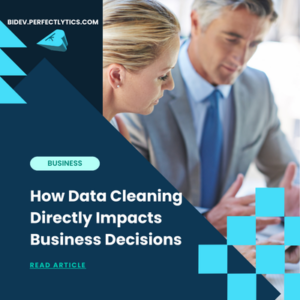 How Data Cleaning Directly Impacts Business Decisions